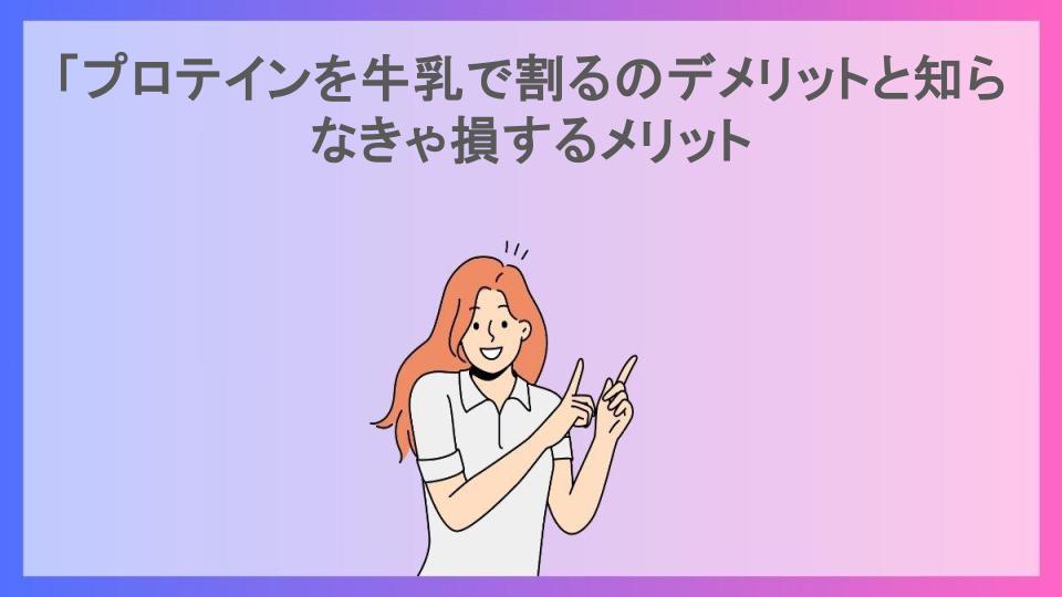 「プロテインを牛乳で割るのデメリットと知らなきゃ損するメリット